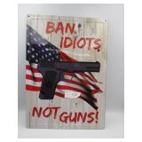 Ban Idiots Not Guns Metal Sign 12 x 17