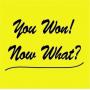 YOU WON! NOW WHAT?!