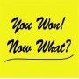 YOU WON! NOW WHAT?!