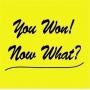 YOU WON! NOW WHAT?!