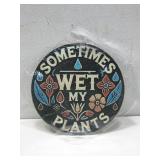NIP Sometimes Wet My Plants Tin Sign 8'