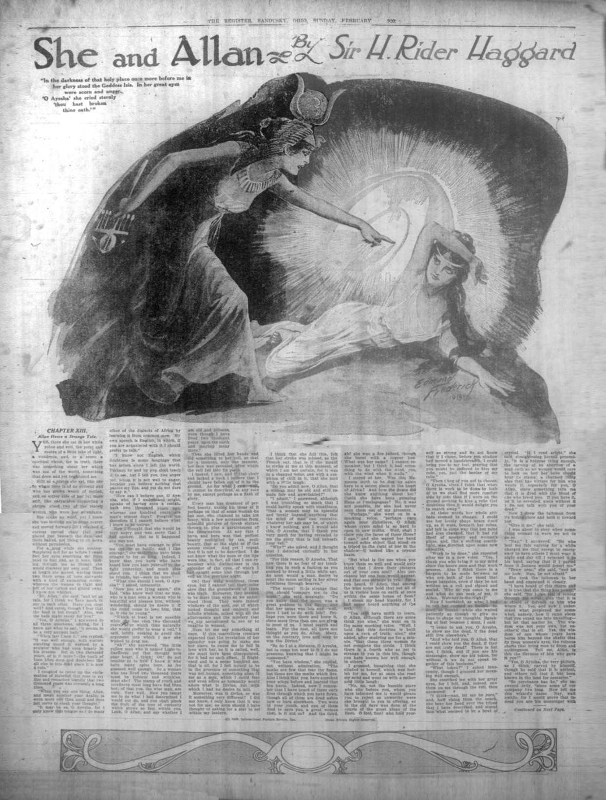 In the darkness of that holy place once more before me is her glory stood the Goddess Isis. In her great eyes were scorn and anger. 'O Ayesha' she cried sternly 'thou hast broken thine oath' Inthesandusky8feb1920