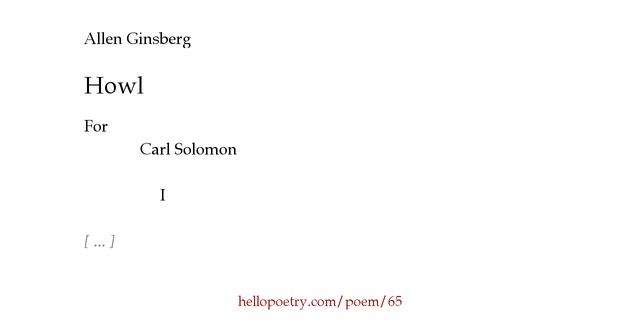 the generation of madness in howl a free verse poem by allen ginsberg Howl, also known as howl for carl solomon, is a poem written by allen ginsberg in ginsberg says of part ii, here the long line is used as a stanza form broken into i saw the best minds of my generation destroyed by madness, starving uncensored history of the beat generation (new york: free press, 2010), pp. the generation of madness in howl a free verse poem by allen ginsberg Howl, also known as howl for carl solomon, is a poem written by allen ginsberg in ginsberg says of part ii, here the long line is used as a stanza form broken into i saw the best minds of my generation destroyed by madness, starving uncensored history of the beat generation (new york: free press, 2010), pp.