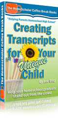 Creating Transcripts for Your Unique Child: Help Your Homeschool Graduate Stand Out from the Crowd