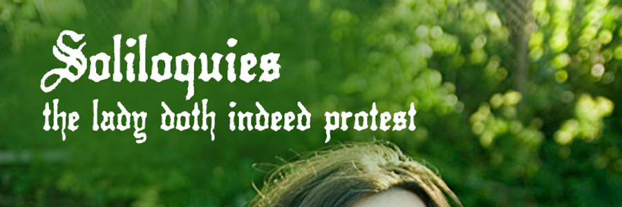 Cover image for post Soliloquies: the lady doth indeed protest (selections), by chriswind