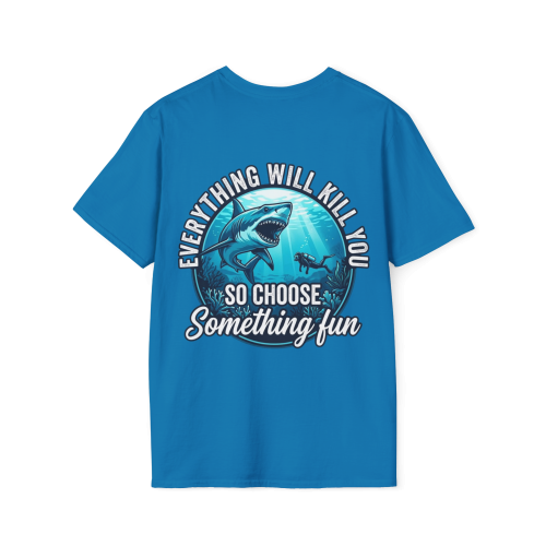 Everything Will Kill You So Choose Something Fun T-Shirt | Shark Ocean Adventure