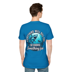 Everything Will Kill You So Choose Something Fun T-Shirt | Shark Ocean Adventure