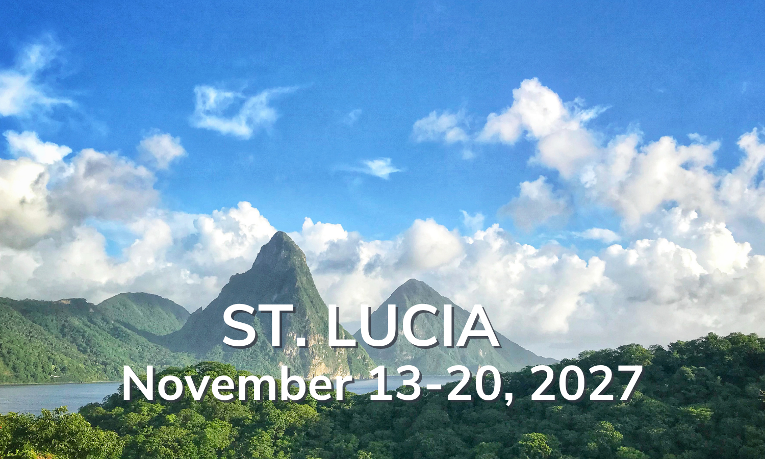St. Lucia November 13-20, 2027 St. Lucia November 13-20, 2027