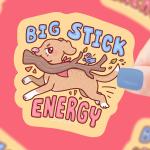 Big Stick Energy Vinyl Sticker