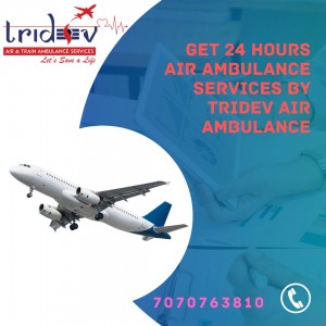 Choose Tridev Air Ambulance Services without Any Problem
