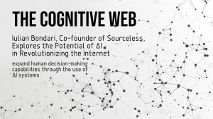 The Cognitive Web Iulian Bondari Co founder of Sourceless Explores the Potential of AI in Revolution
