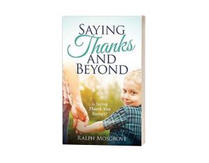 Saying Thanks and Beyond: Is Saying Thank You Enough? by Ralph Mosgrove