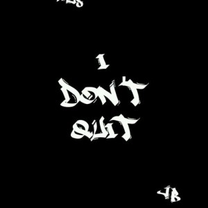 I DONT QUIT