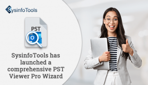 SysinfoTools has launched a comprehensive PST Viewer Pro Wizard