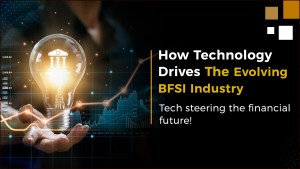 How Technology Drives The Evolving BFSI Industry