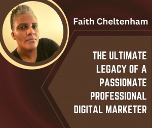 Faith Cheltenham The Ultimate Legacy of a Passionate Professional Digital Marketer