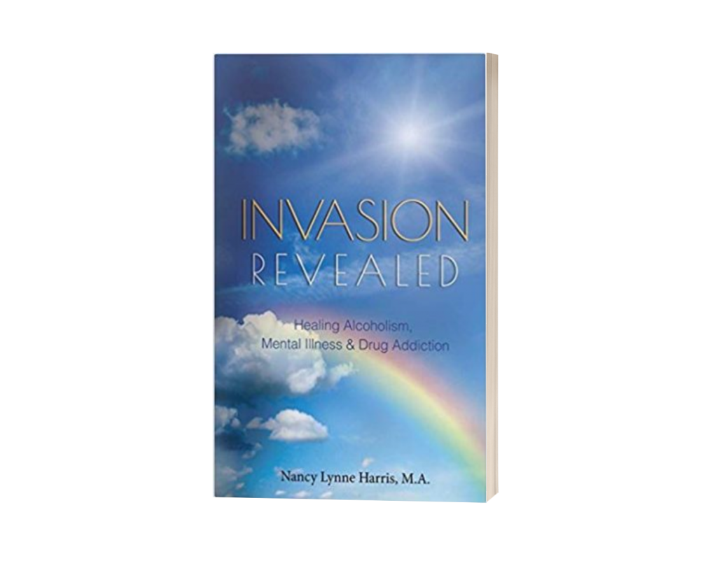 Invasion Revealed Healing Alcoholism Mental Illness Drug Addiction by Nancy L Harris Invasion Revealed Healing Alcoholism Mental Illness Drug Addiction by Nancy L Harris