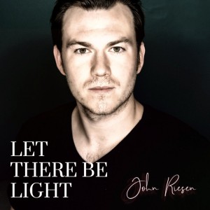 Classical and Crossover Singer John Riesen releases his new single Let There Be Light!