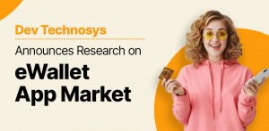 Dev Technosys Announces Research on eWallet App Market  