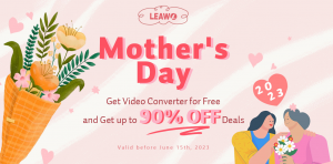 Leawo 2023 Mother’s Day Activity: Presenting Mom with Video Converter Freebie and Up to 90% OFF Gifts