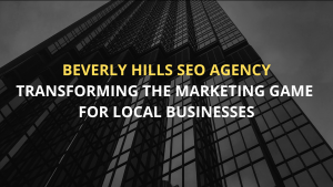 Beverly Hills SEO Agency Transforming The Marketing Game For Local Businesses