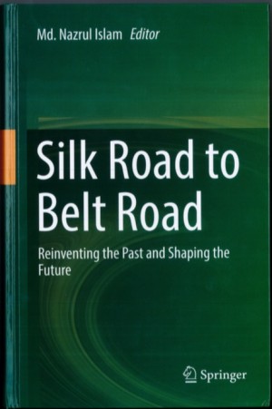 Silk Road to Belt Road: Reinventing the Past and Shaping the Future
