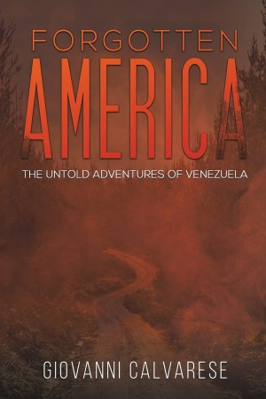 “Forgotten America-The Untold Adventures of Venezuela” by Giovanni Calvarese