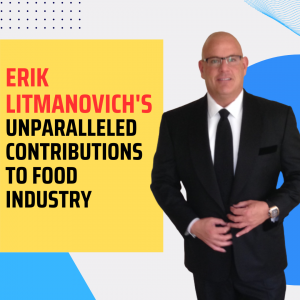 Erik Litmanovich s Unparalleled Contributions to Food Industry