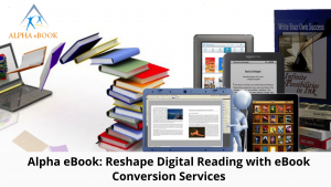 Alpha eBook Reshape Digital Reading with eBook Conversion Services