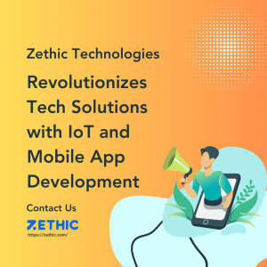 Zethic Technologies Revolutionizes Tech Solutions with IoT and Mobile App Development