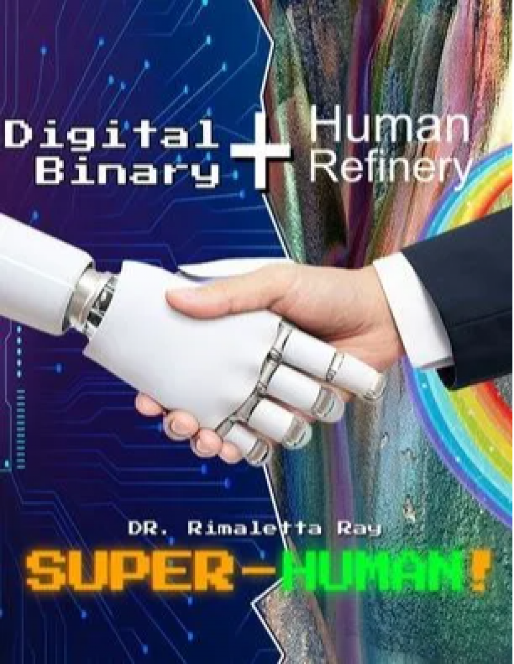 Digital Binary+ Human Refinery: Super-Human! by Dr. Rimaletta Ray ...