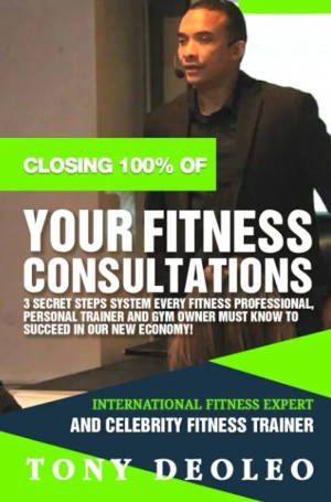 Fitness Expert Tony Deoleo challenges the Fitness Industry by closing 100% of Fitness Consultation