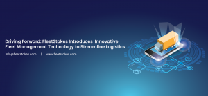 FleetStakes Introduces Innovative Fleet Management Technology to Streamline Logistics