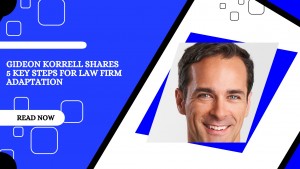 Gideon Korrell Shares 5 Key Steps for Law Firm Adaptation