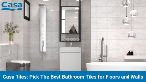 Casa Tiles Pick The Best Bathroom Tiles for Floors and Walls