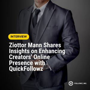 Ziottor Mann Shares Insights on Enhancing Creators' Online Presence with QuickFollowz