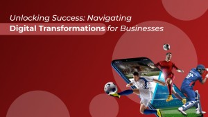 Unlocking Success Navigating Digital Transformations for Businesses