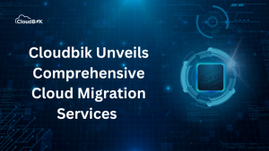 Cloudbik Unveils Comprehensive Cloud Migration Services