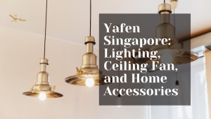 Yafen Singapore Lighting Ceiling Fan and Home Accessories