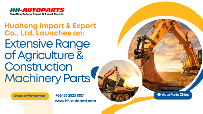 Huaheng Import – Export Co., Ltd. Launches an Extensive Range of Agriculture – Construction Machinery Parts