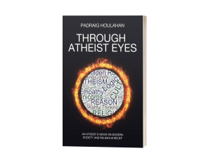 Through Atheist Eyes: An Atheist’s Views on Modern Society and Religious Belief