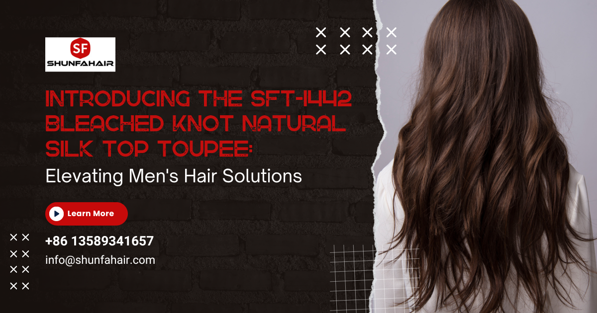 Introducing the SFT-1442 Bleached Knot Natural Silk Top Toupee: Elevating Men’s Hair Solutions