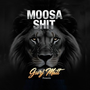 Moosa Shit by Gurj Matt 