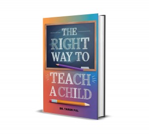 The Right Way to Teach a Child By Dr. Tarun Pal
