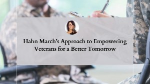 Hahn March’s Approach to Empowering Veterans for a Better Tomorrow