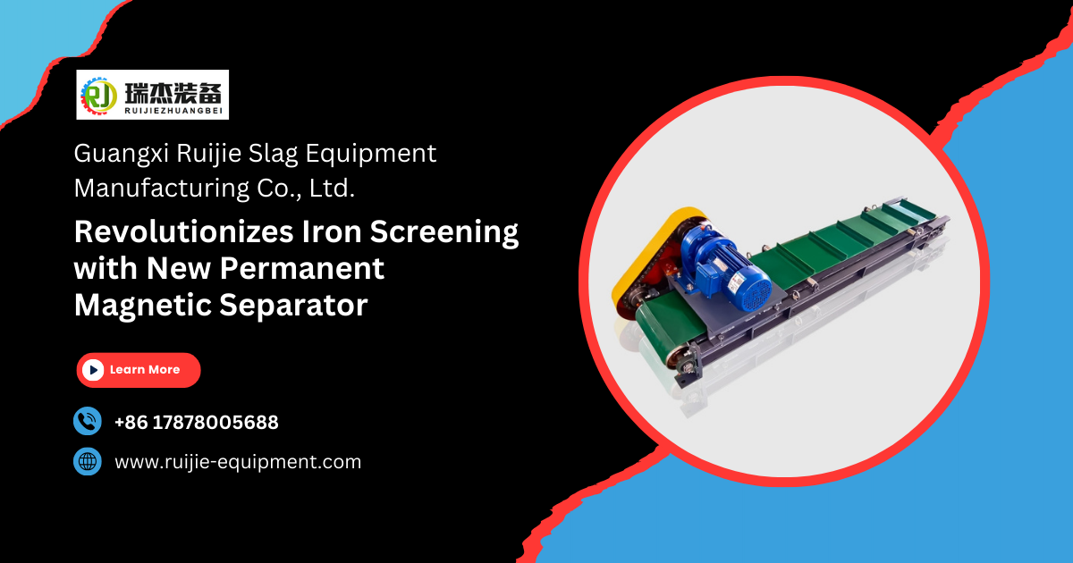 Guangxi Ruijie Slag Equipment Revolutionizes Iron Screening with New Permanent Magnetic Separator