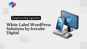 White Label WordPress Solutions by Icecube Digital