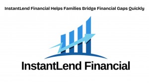 InstantLend Financial Helps Families Bridge Financial Gaps Quickly