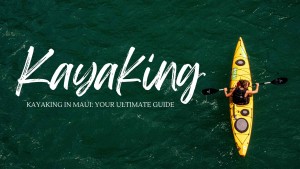 Kayaking in Maui Your Ultimate Guide