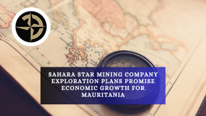 Sahara Star Mining Company Exploration Plans Promise Economic Growth for Mauritania